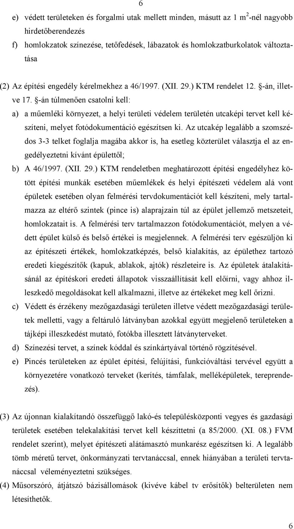 -án túlmenően csatolni kell: a) a műemléki környezet, a helyi területi védelem területén utcaképi tervet kell készíteni, melyet fotódokumentáció egészítsen ki.