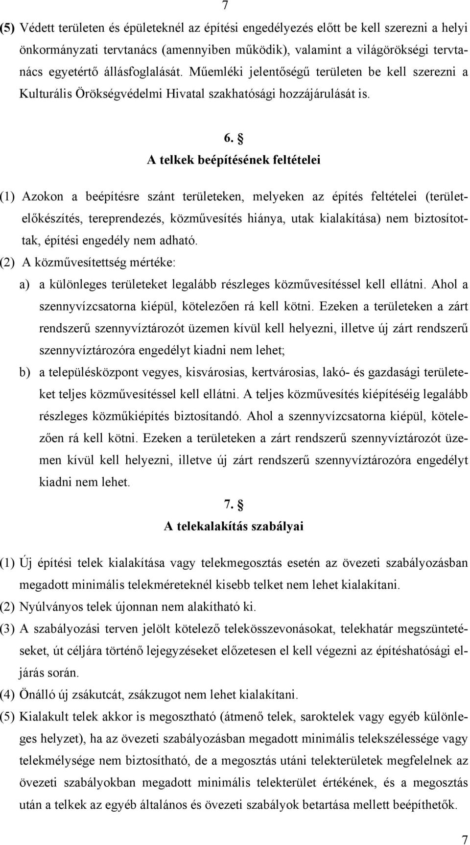 A telkek beépítésének feltételei (1) Azokon a beépítésre szánt területeken, melyeken az építés feltételei (területelőkészítés, tereprendezés, közművesítés hiánya, utak kialakítása) nem biztosítottak,