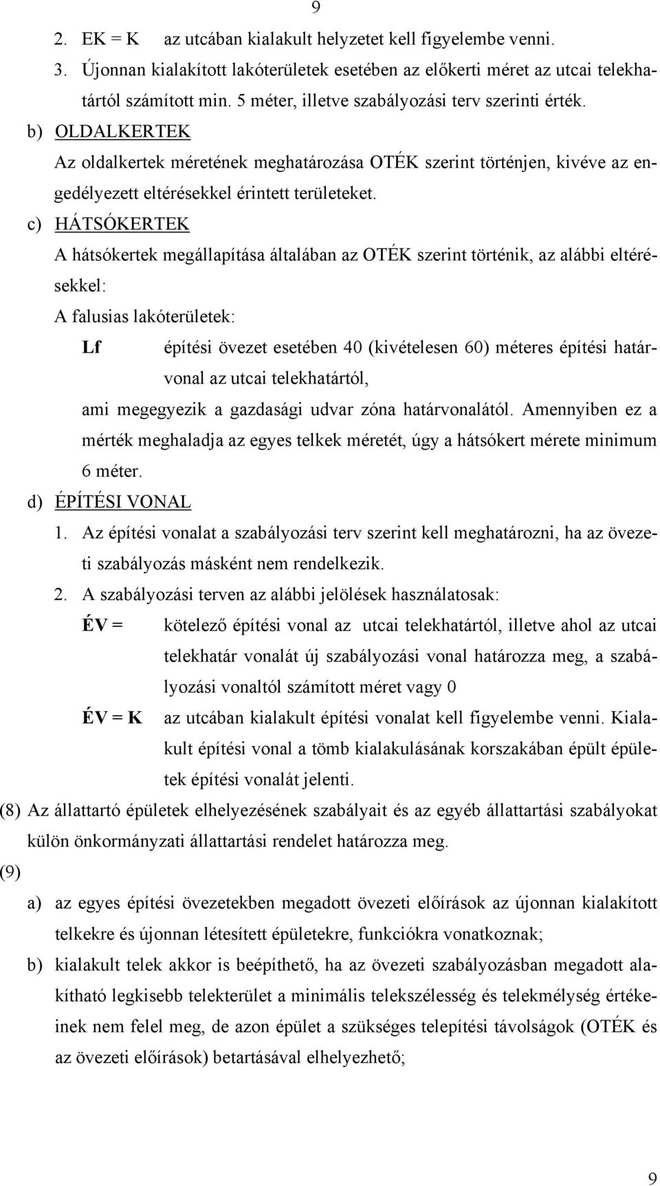 c) UHÁTSÓKERTEK A hátsókertek megállapítása általában az OTÉK szerint történik, az alábbi eltérésekkel: A falusias lakóterületek: Lf építési övezet esetében 40 (kivételesen 60) méteres építési