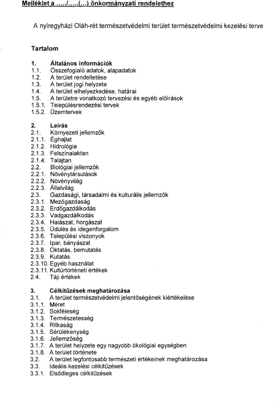 Leírás 2.1. Környezeti jellemzők 2.1.1. Éghajlat 2.1.2. Hidrológia 2.1.3. Felszínalaktan 2.1.4. Talajtan 2.2. Biológiai jellemzők 2.2.1. Növény társulások 2.2.2. Növényvilág 2.2.3. Állatvilág 2.3. Gazdasági, társadalmi és kulturális jellemzők 2.