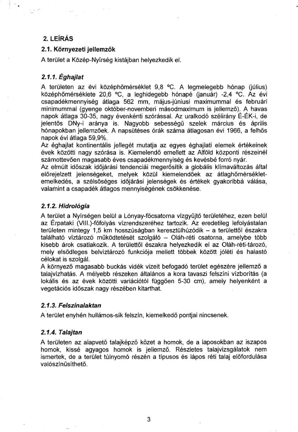 Az évi csapadékmennyiség átlaga 562 mm, május-júniusi maximummal és februári minimummal (gyenge október-novemberi másodmaximum is jellemző). A havas napok átlaga 30-35, nagy évenkénti szórással.