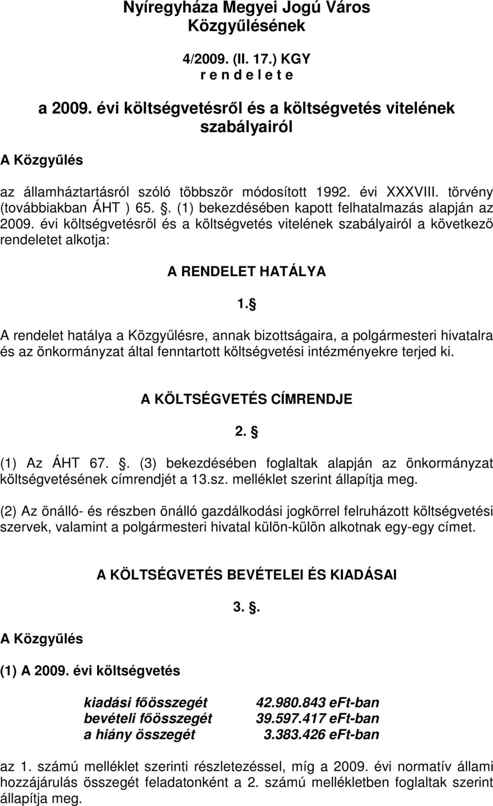 . (1) bekezdésében kapott felhatalmazás alapján az 2009. évi költségvetésről és a költségvetés vitelének szabályairól a következő rendeletet alkotja: A RENDELET HATÁLYA 1.