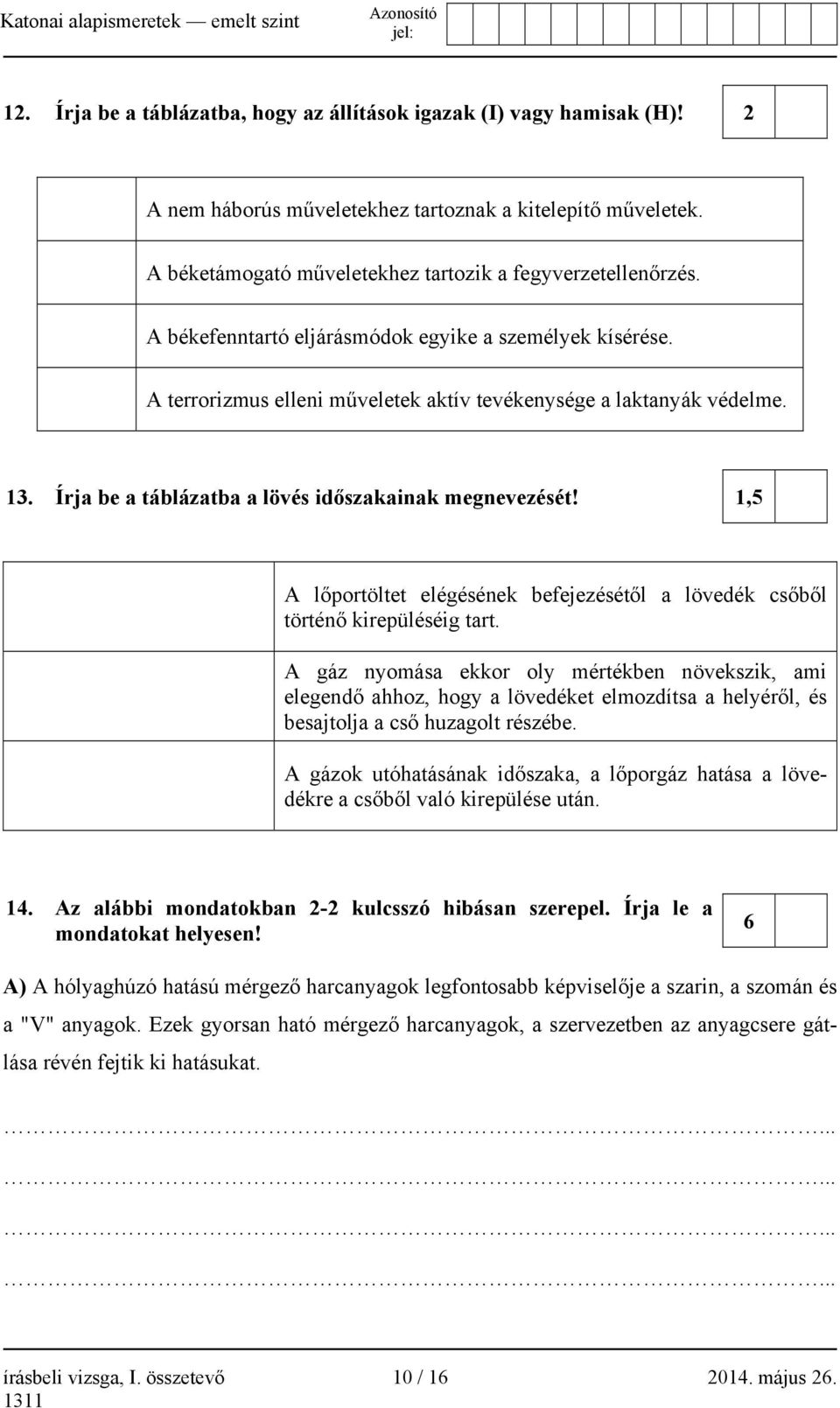 1,5 A lőportöltet elégésének befejezésétől a lövedék csőből történő kirepüléséig tart.