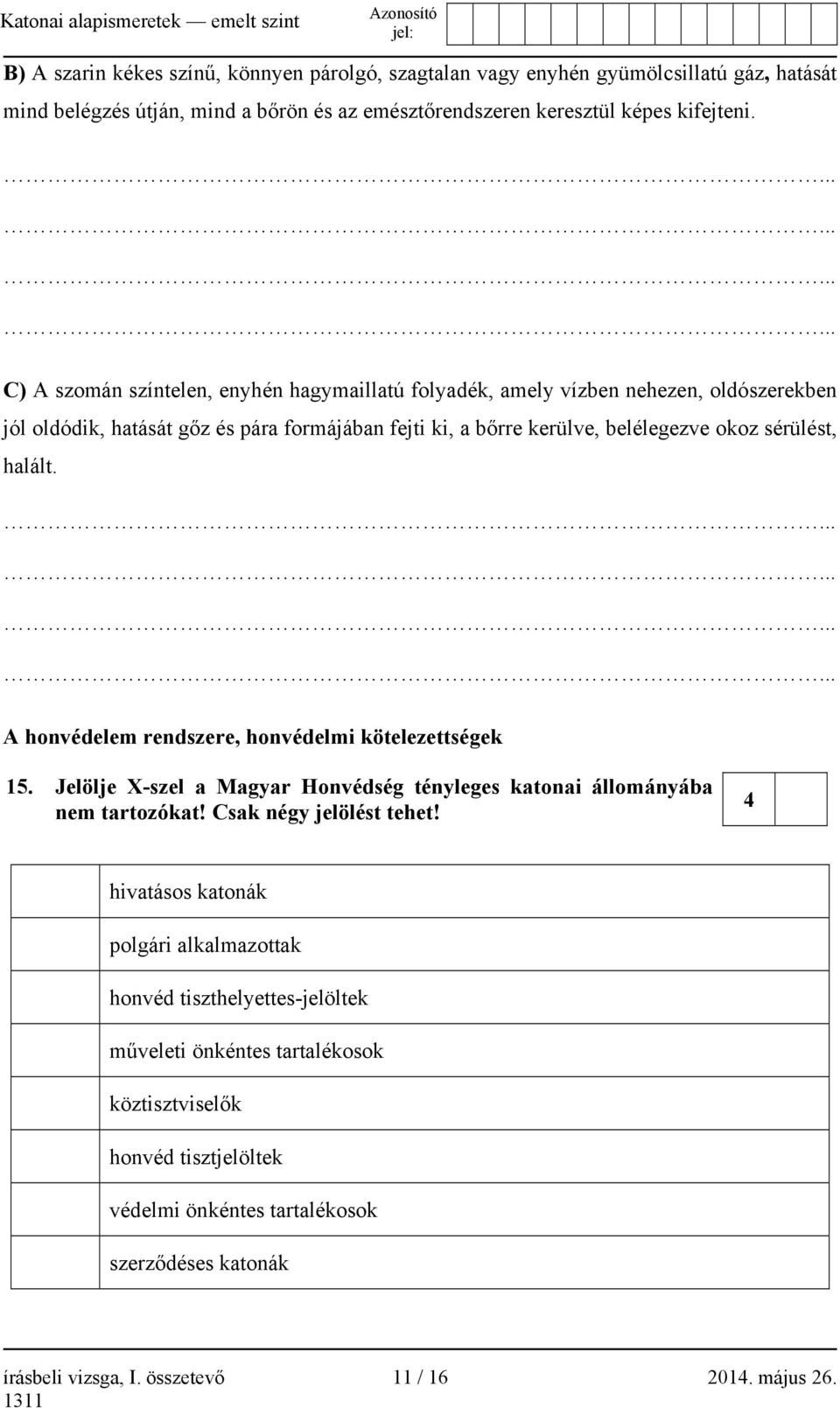 ............ A honvédelem rendszere, honvédelmi kötelezettségek 15. Jelölje X-szel a Magyar Honvédség tényleges katonai állományába nem tartozókat! Csak négy jelölést tehet!