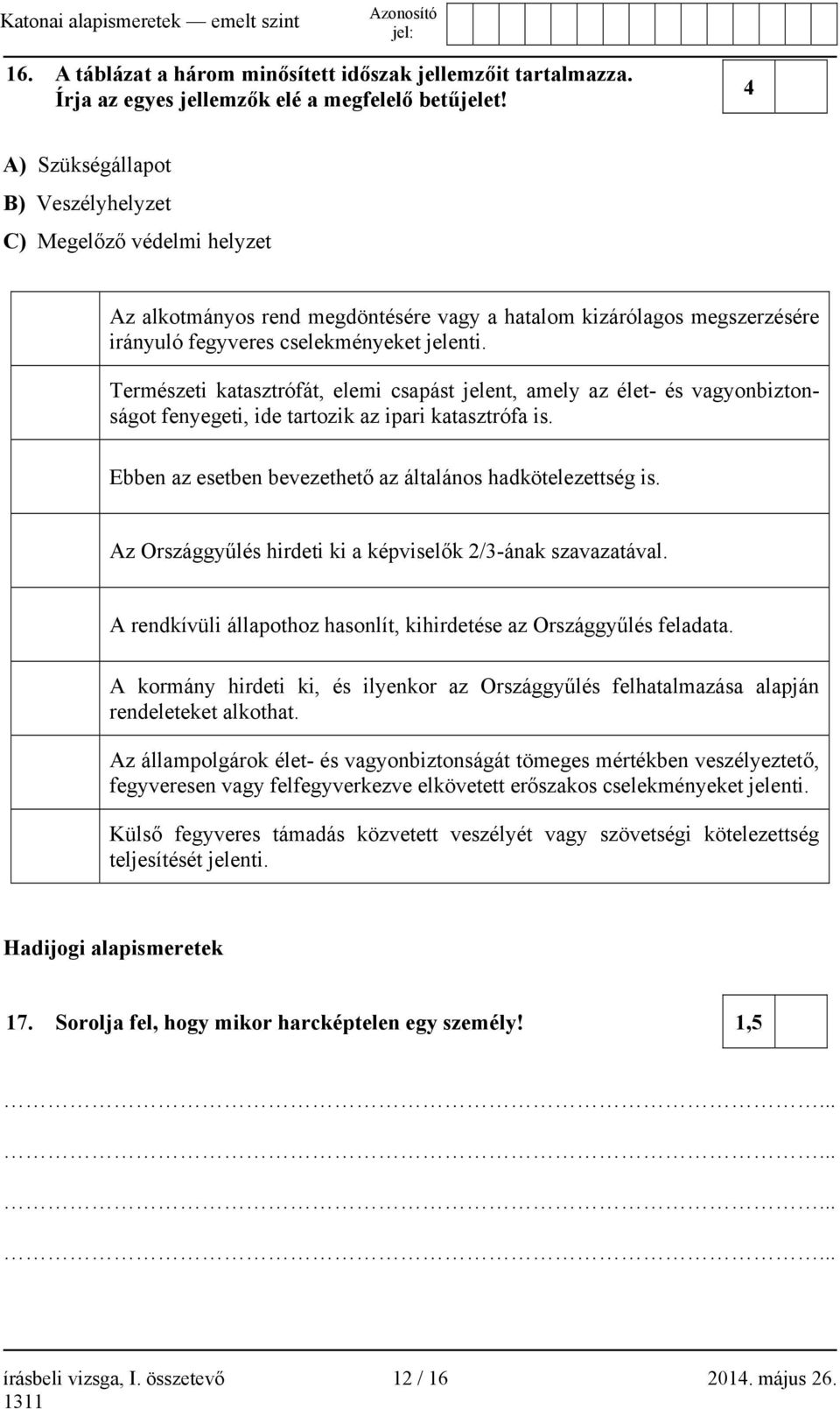 Természeti katasztrófát, elemi csapást jelent, amely az élet- és vagyonbiztonságot fenyegeti, ide tartozik az ipari katasztrófa is. Ebben az esetben bevezethető az általános hadkötelezettség is.