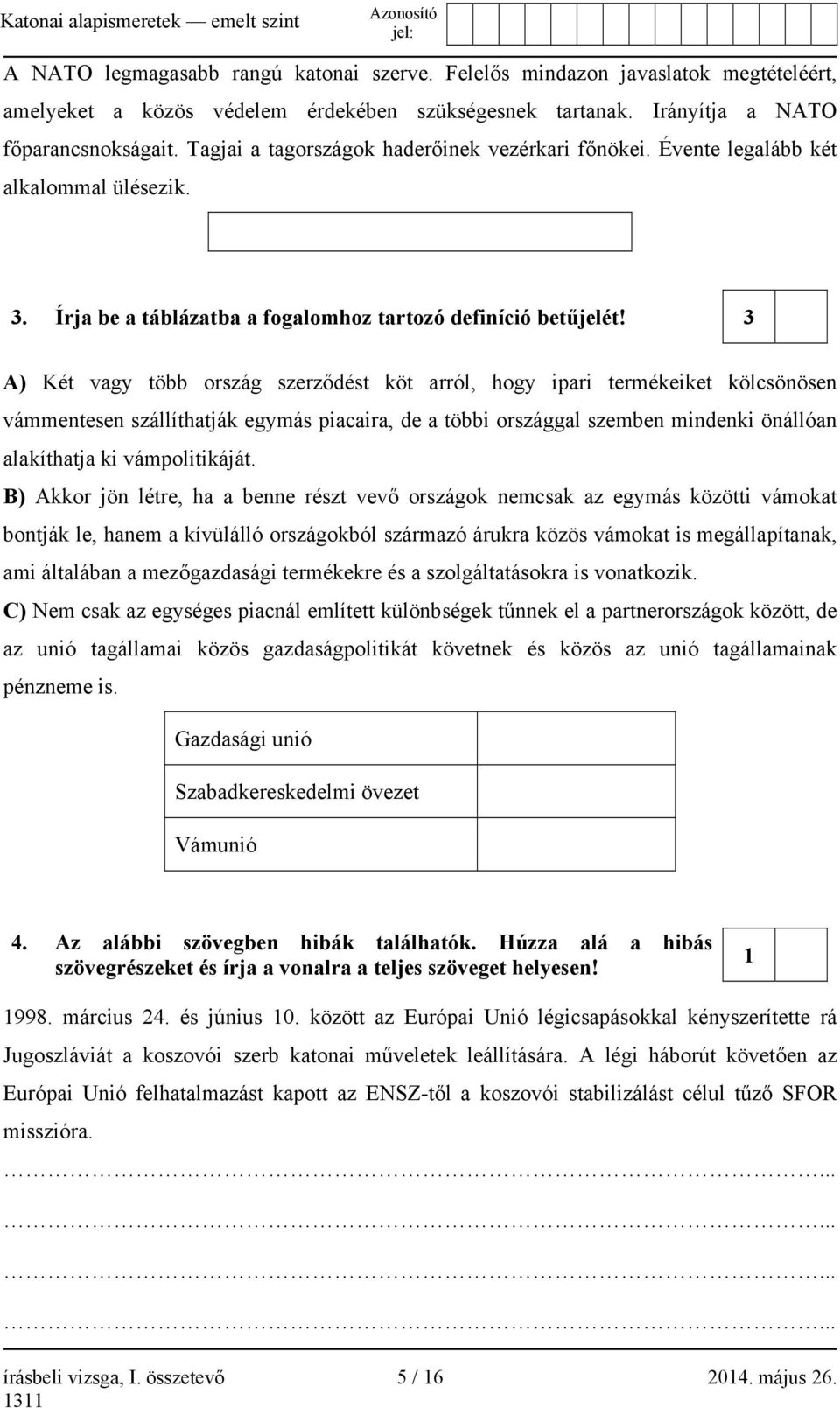 3 A) Két vagy több ország szerződést köt arról, hogy ipari termékeiket kölcsönösen vámmentesen szállíthatják egymás piacaira, de a többi országgal szemben mindenki önállóan alakíthatja ki