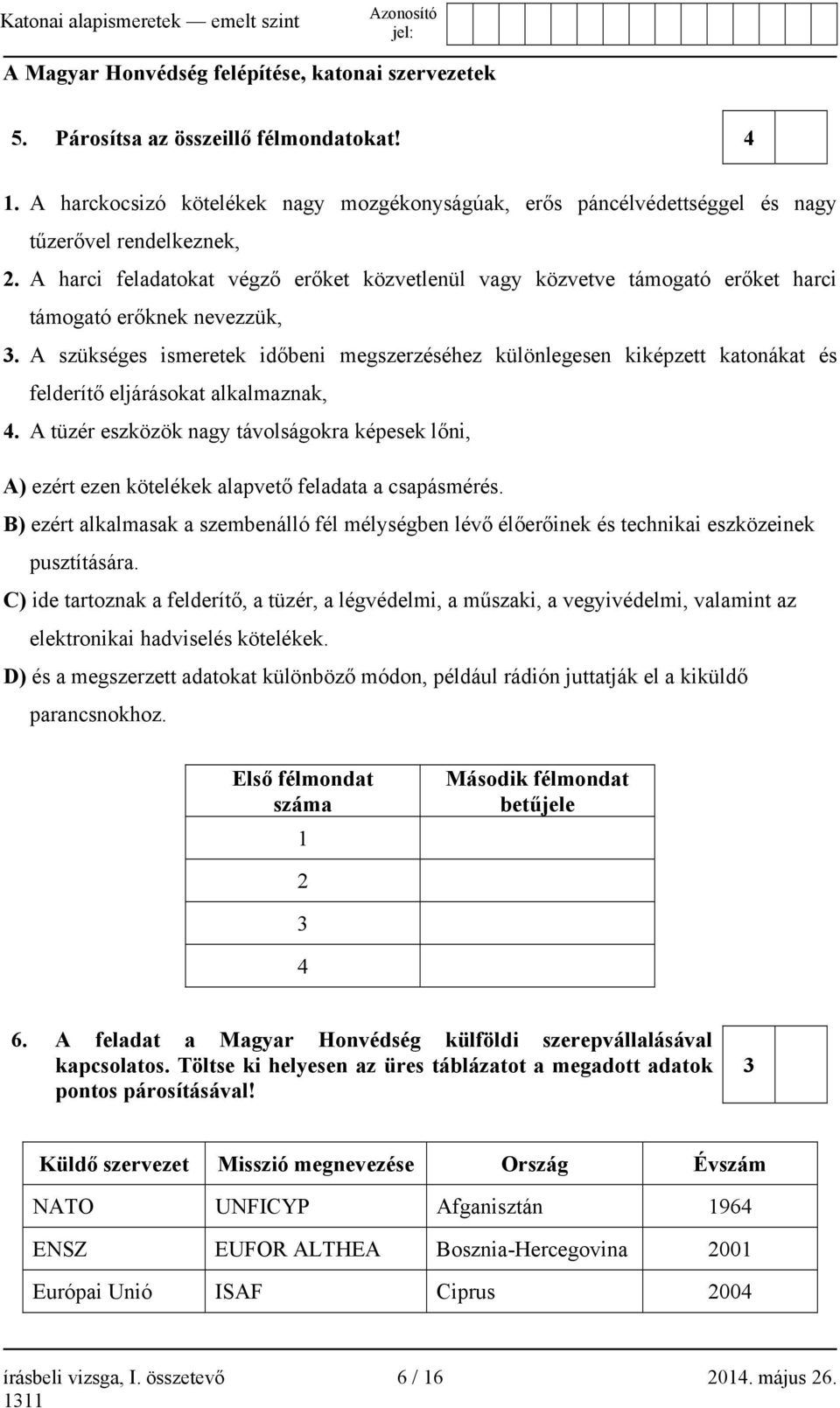 A harci feladatokat végző erőket közvetlenül vagy közvetve támogató erőket harci támogató erőknek nevezzük, 3.