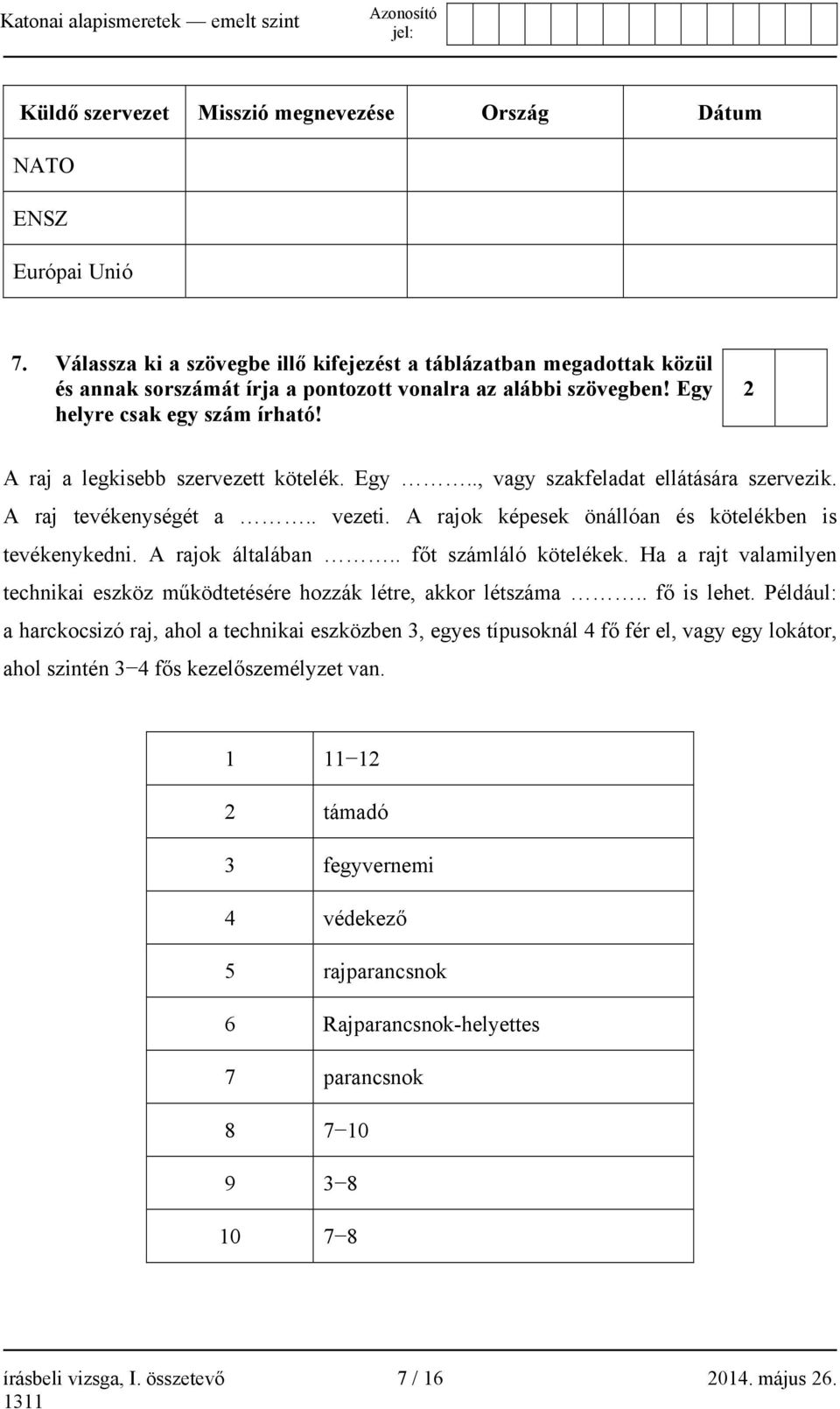 2 A raj a legkisebb szervezett kötelék. Egy.., vagy szakfeladat ellátására szervezik. A raj tevékenységét a.. vezeti. A rajok képesek önállóan és kötelékben is tevékenykedni. A rajok általában.