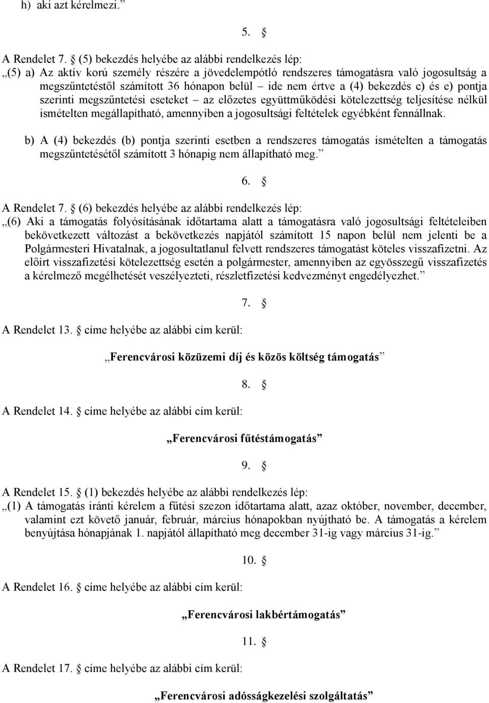 értve a (4) bekezdés c) és e) pontja szerinti megszűntetési eseteket az előzetes együttműködési kötelezettség teljesítése nélkül ismételten megállapítható, amennyiben a jogosultsági feltételek