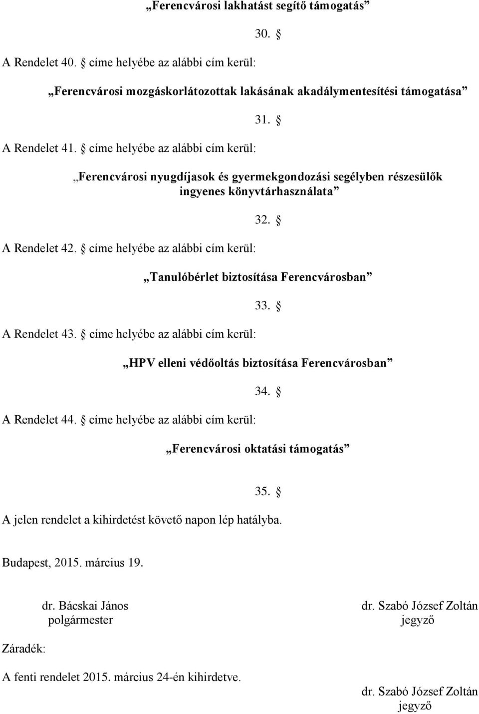 címe helyébe az alábbi cím kerül: 32. Tanulóbérlet biztosítása Ferencvárosban 33. HPV elleni védőoltás biztosítása Ferencvárosban A Rendelet 44. címe helyébe az alábbi cím kerül: 34.