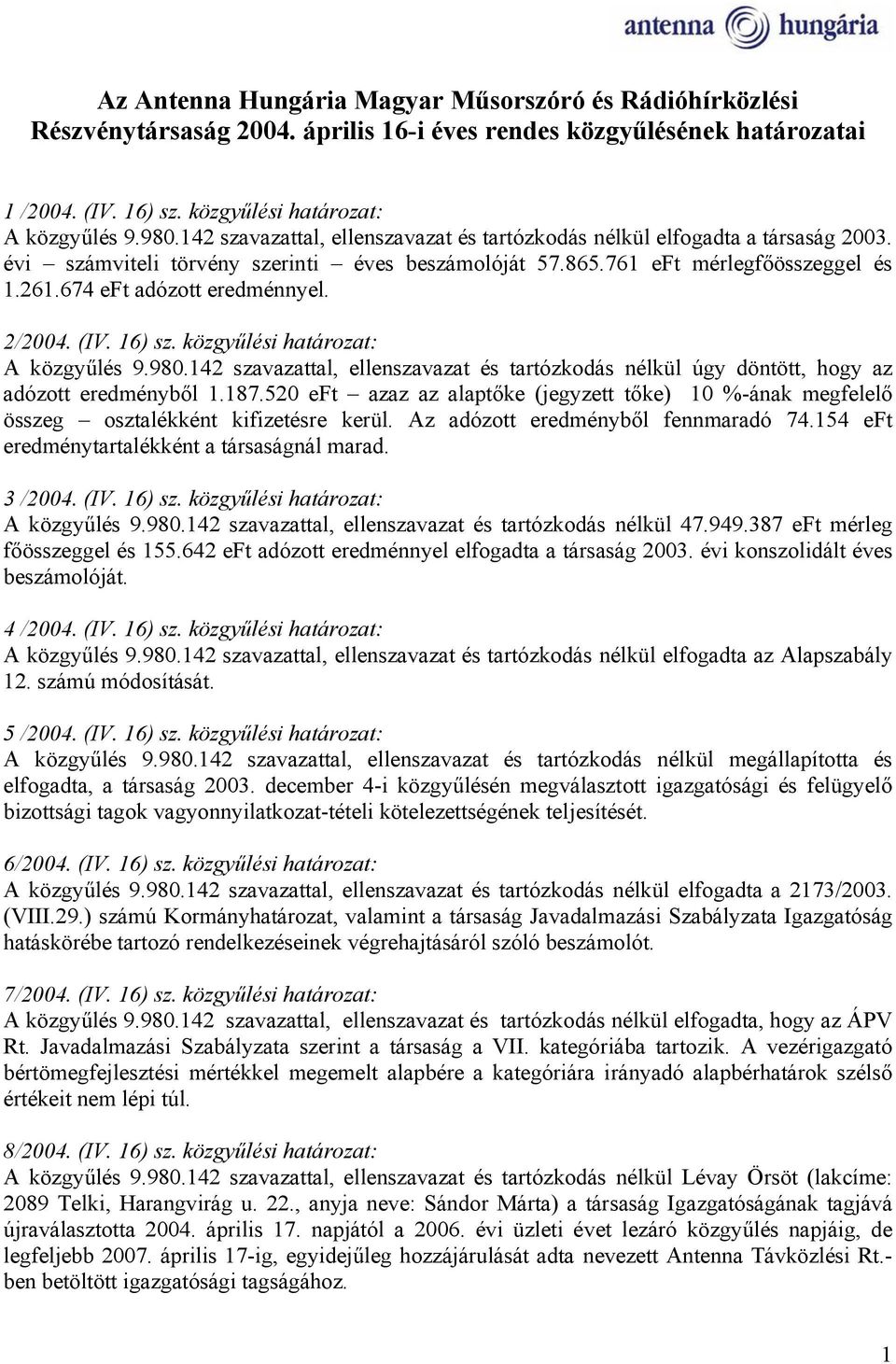 2/2004. (IV. 16) sz. közgyűlési határozat: A közgyűlés 9.980.142 szavazattal, ellenszavazat és tartózkodás nélkül úgy döntött, hogy az adózott eredményből 1.187.