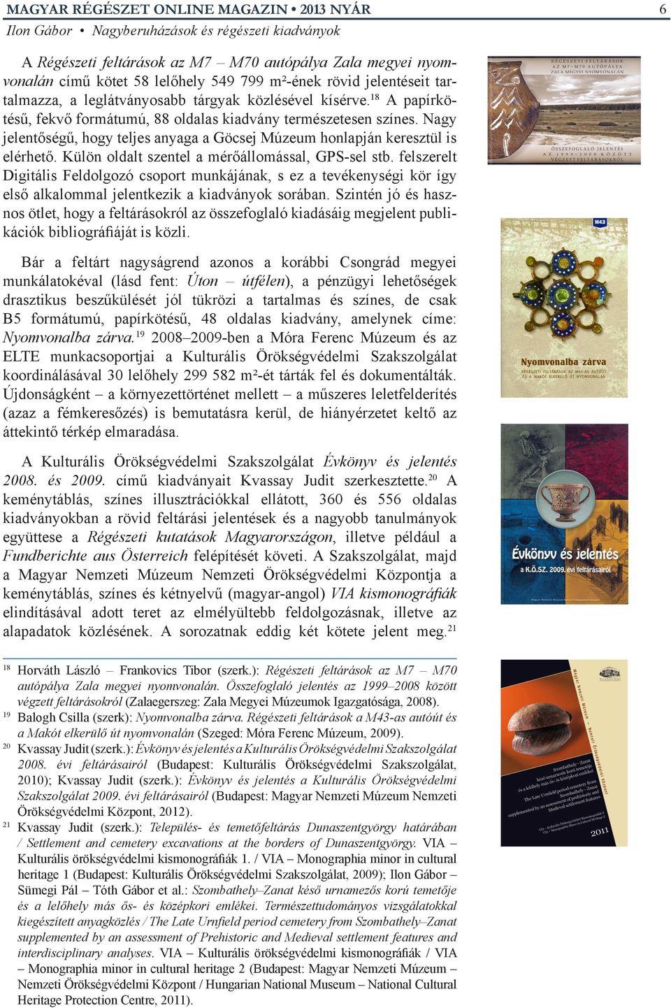 Külön oldalt szentel a mérőállomással, GPS-sel stb. felszerelt Digitális Feldolgozó csoport munkájának, s ez a tevékenységi kör így első alkalommal jelentkezik a kiadványok sorában.