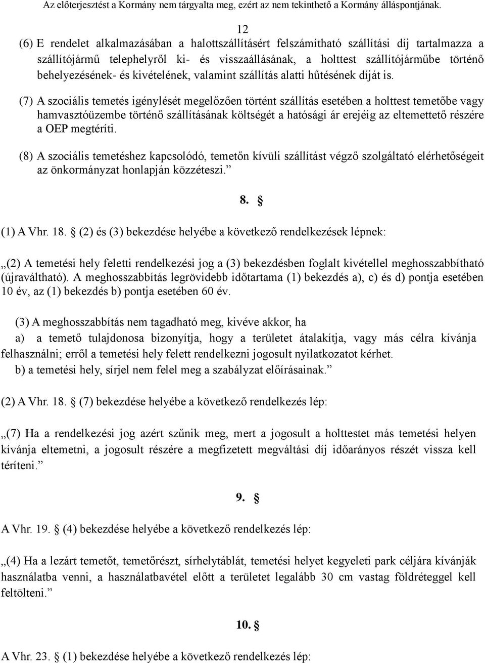 (7) A szociális temetés igénylését megelőzően történt szállítás esetében a holttest temetőbe vagy hamvasztóüzembe történő szállításának költségét a hatósági ár erejéig az eltemettető részére a OEP