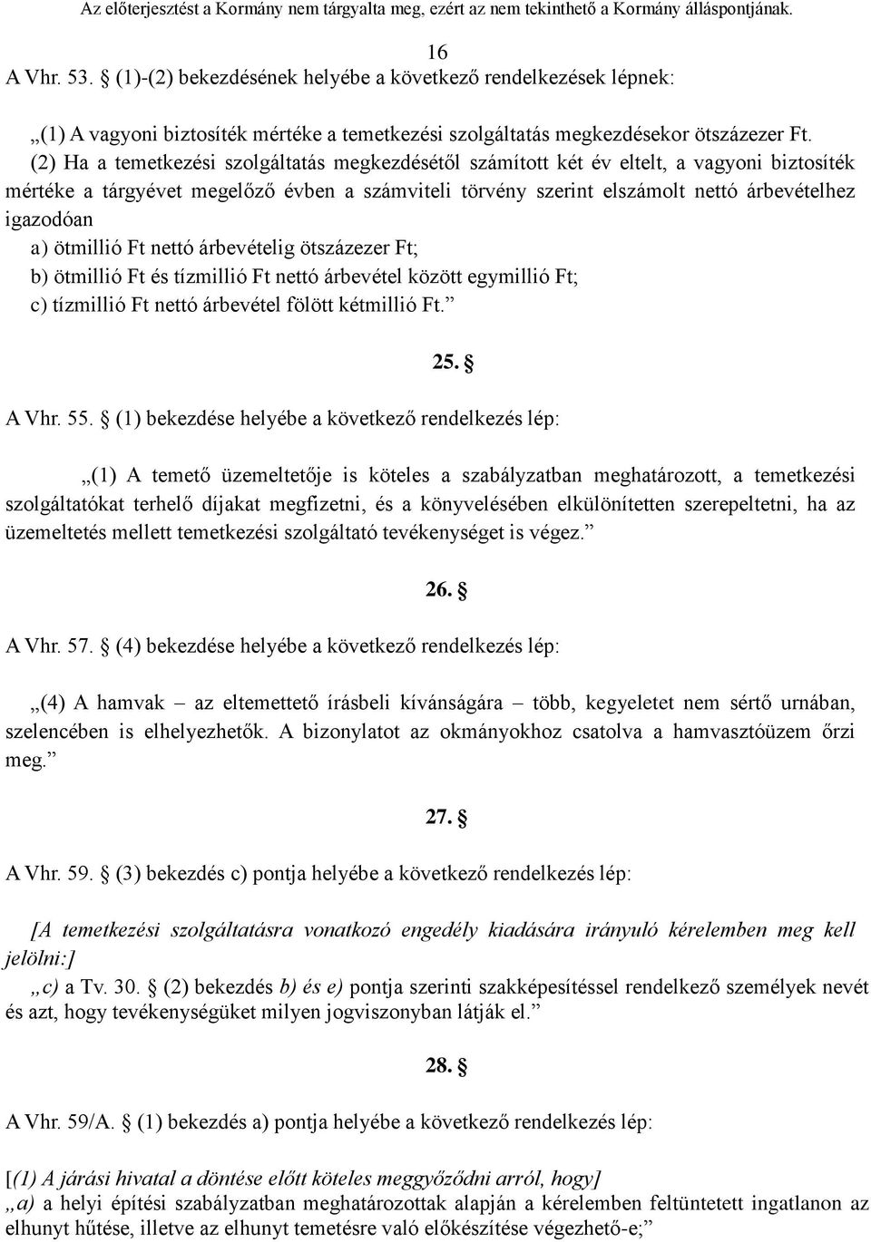 ötmillió Ft nettó árbevételig ötszázezer Ft; b) ötmillió Ft és tízmillió Ft nettó árbevétel között egymillió Ft; c) tízmillió Ft nettó árbevétel fölött kétmillió Ft. 25. A Vhr. 55.