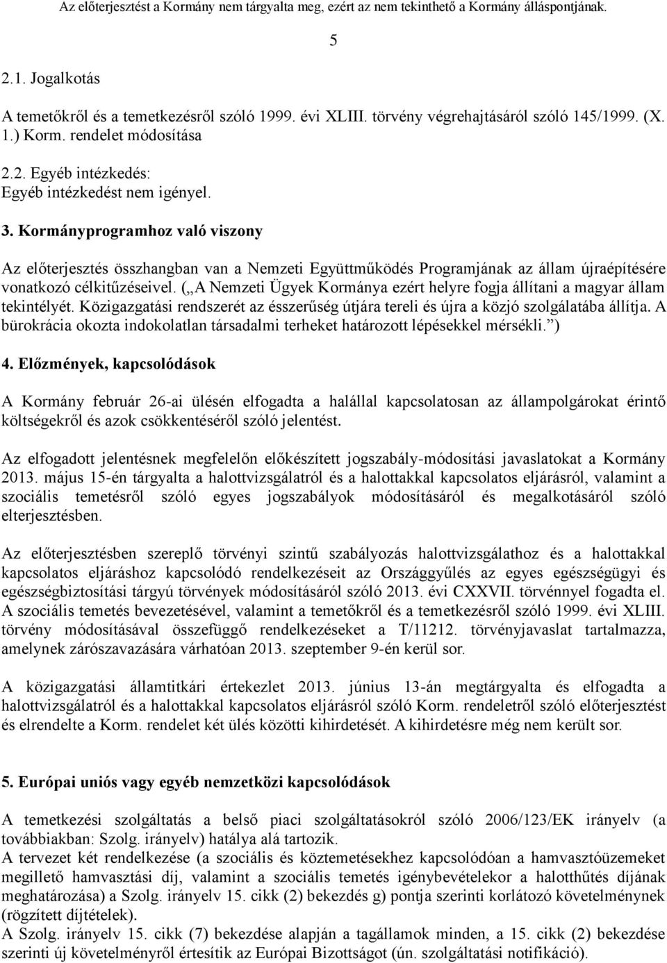 Kormányprogramhoz való viszony Az előterjesztés összhangban van a Nemzeti Együttműködés Programjának az állam újraépítésére vonatkozó célkitűzéseivel.