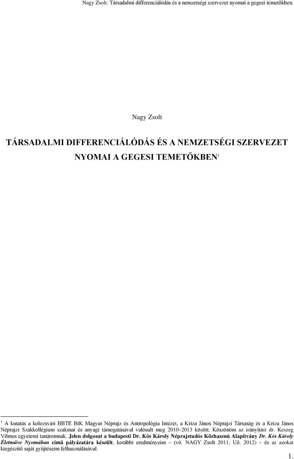 között. Köszönöm az irányítást dr. Keszeg Vilmos egyetemi tanáromnak. Jelen dolgozat a budapesti Dr. Kós Károly Néprajztudós Közhasznú Alapítvány Dr.