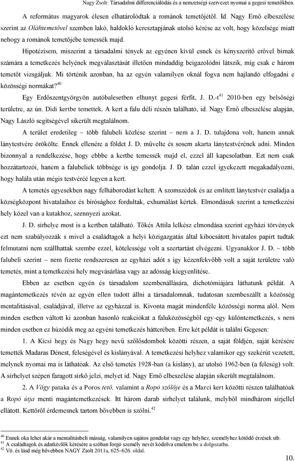 Hipotézisem, miszerint a társadalmi tények az egyénen kívül esnek és kényszerítő erővel bírnak számára a temetkezés helyének megválasztását illetően mindaddig beigazolódni látszik, míg csak e három