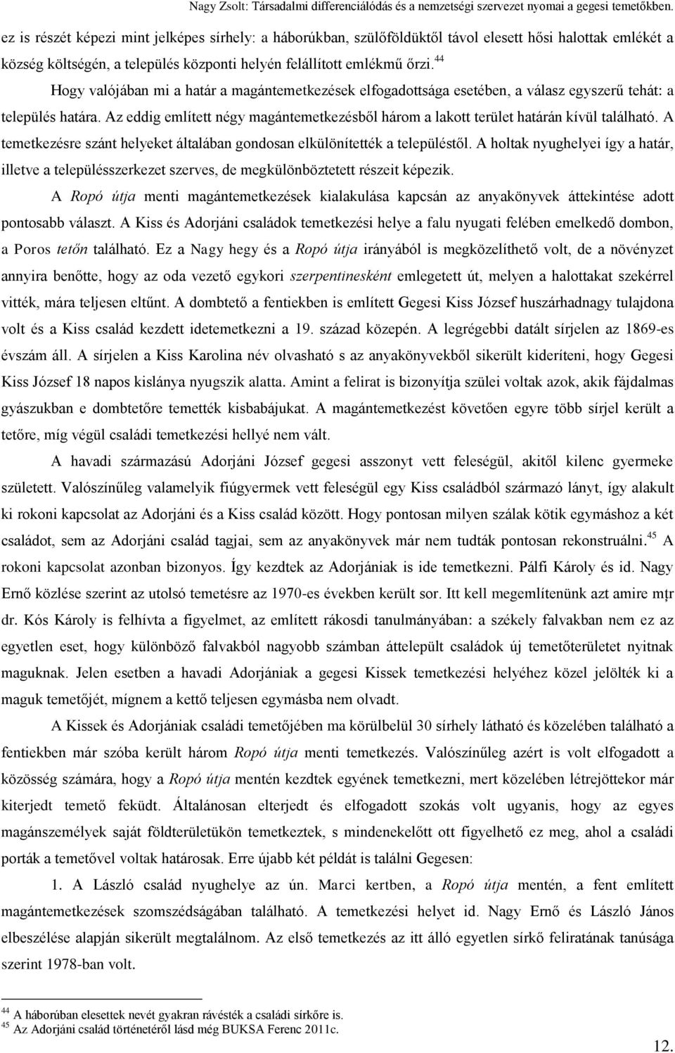 Az eddig említett négy magántemetkezésből három a lakott terület határán kívül található. A temetkezésre szánt helyeket általában gondosan elkülönítették a településtől.