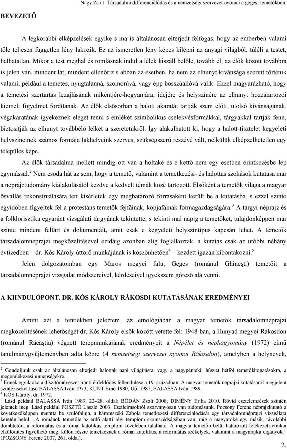 Mikor a test meghal és romlásnak indul a lélek kiszáll belőle, tovább él, az élők között továbbra is jelen van, mindent lát, mindent ellenőriz s abban az esetben, ha nem az elhunyt kívánsága szerint