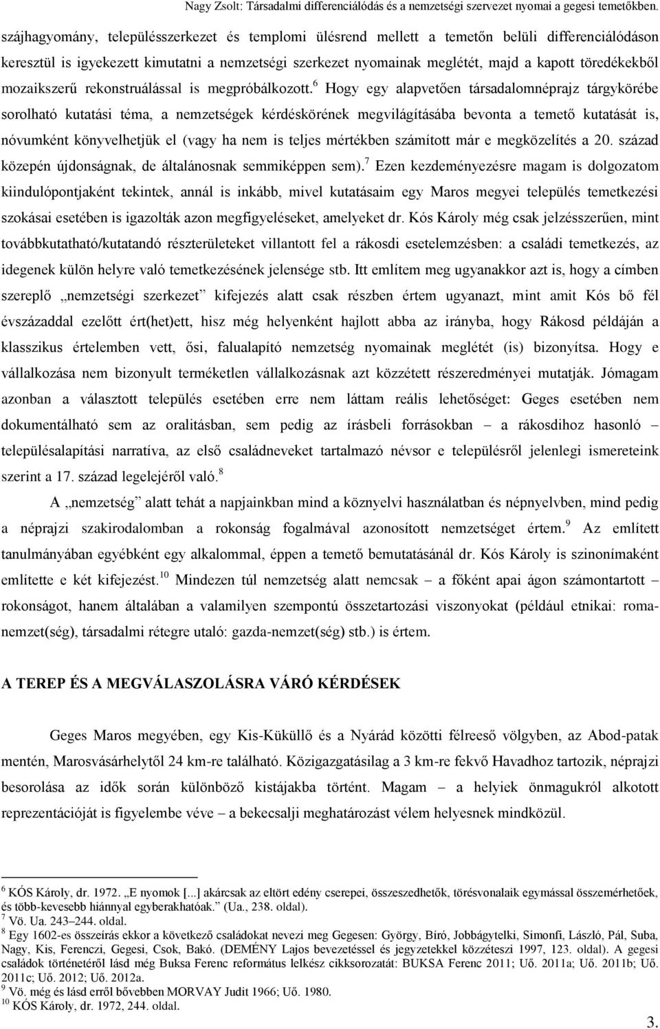 6 Hogy egy alapvetően társadalomnéprajz tárgykörébe sorolható kutatási téma, a nemzetségek kérdéskörének megvilágításába bevonta a temető kutatását is, nóvumként könyvelhetjük el (vagy ha nem is