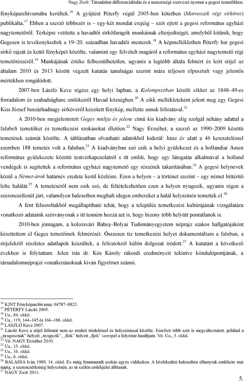 Térképre vetítette a havadtői sírkőfaragók munkáinak elterjedtségét, amelyből kitűnik, hogy Gegesen is tevékenykedtek a 19 20. században havadtői mesterek.