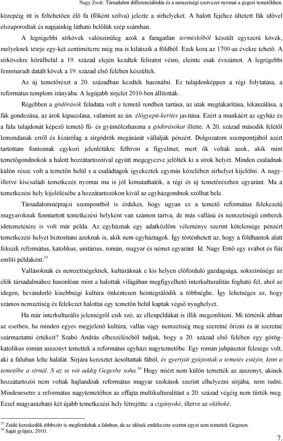 A sírkövekre körülbelül a 19. század elején kezdtek feliratot vésni, eleinte csak évszámot. A legrégebbi fennmaradt datált kövek a 19. század első felében készültek. Az új temetőrészt a 20.