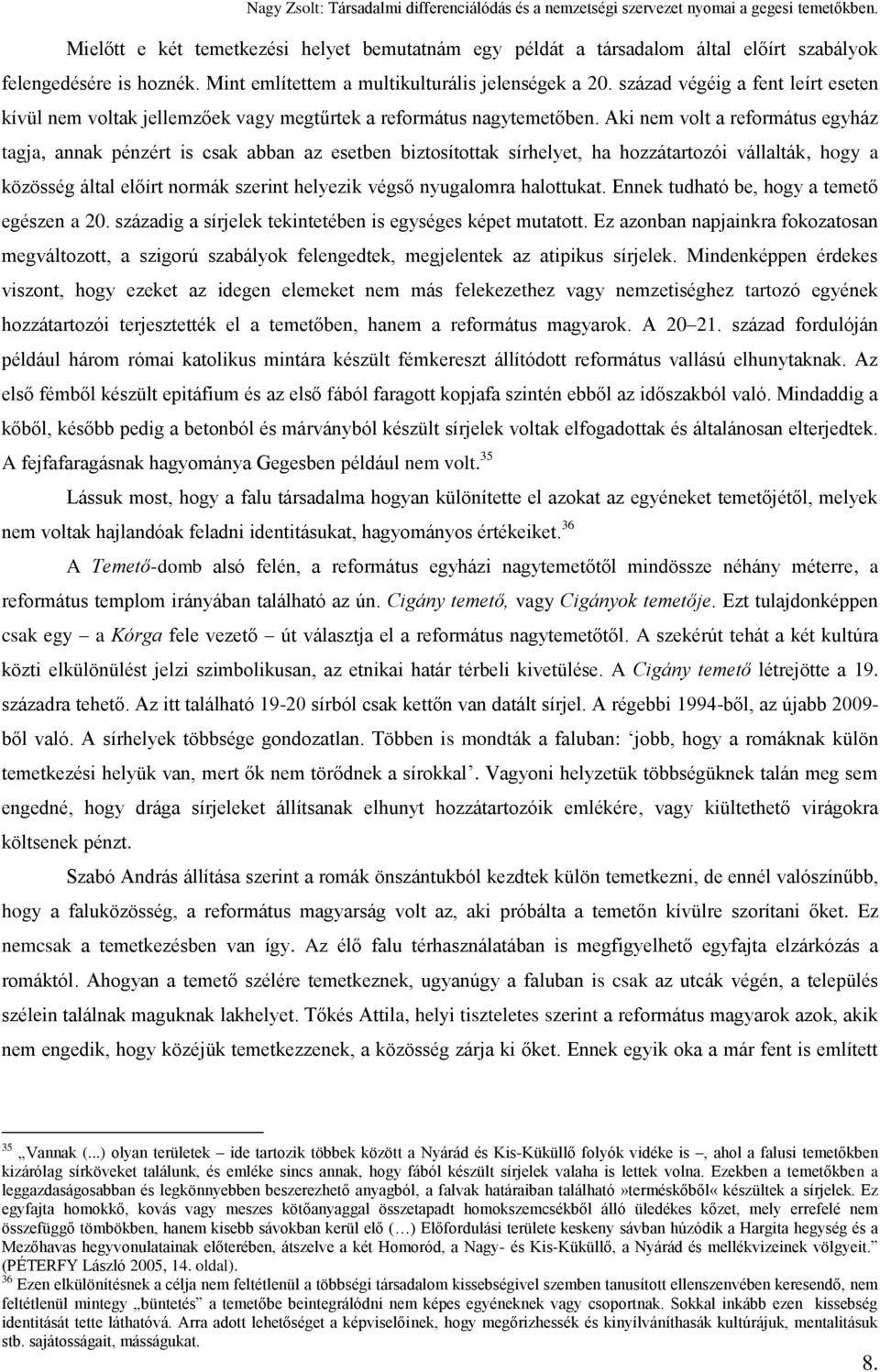 Aki nem volt a református egyház tagja, annak pénzért is csak abban az esetben biztosítottak sírhelyet, ha hozzátartozói vállalták, hogy a közösség által előírt normák szerint helyezik végső