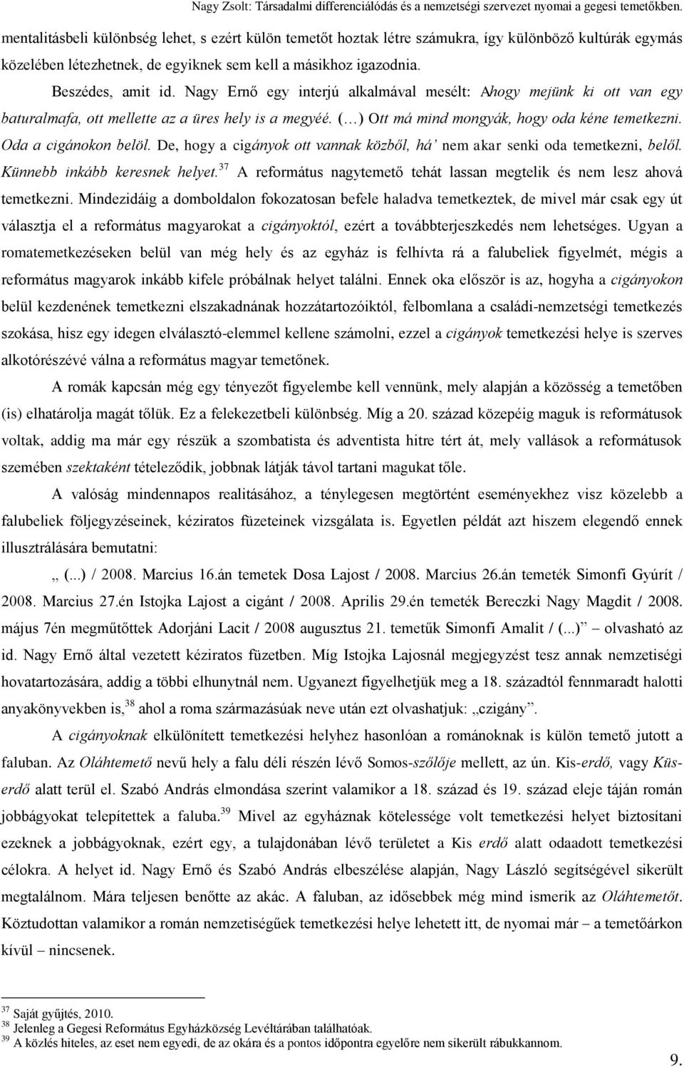 De, hogy a cigányok ott vannak közből, há nem akar senki oda temetkezni, belől. Künnebb inkább keresnek helyet. 37 A református nagytemető tehát lassan megtelik és nem lesz ahová temetkezni.