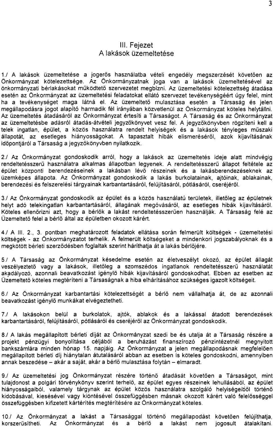 Az üzemeltetési kötelezettség átadása esetén az Önkormányzat az üzemeltetési feladatokat ellátó szervezet tevékenységéért úgy felel, mint ha a tevékenységet maga látná el.