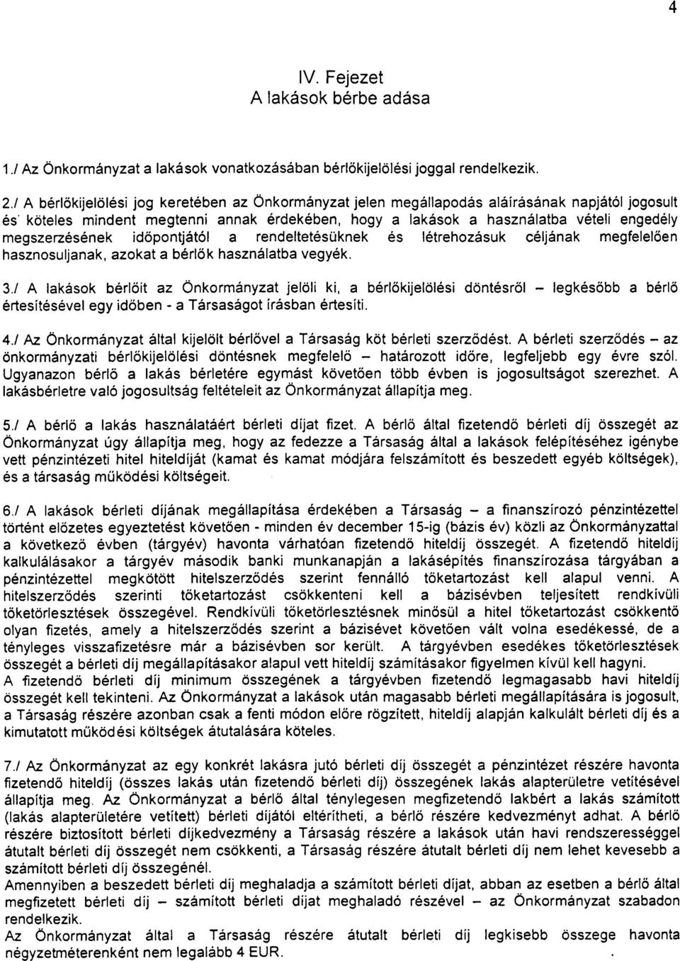 megszerzésének idõpontjától a rendeltetésüknek és létrehozásuk céljának megfelelõen hasznosuljanak, azokat a bérlõk használatba vegyék. 3.