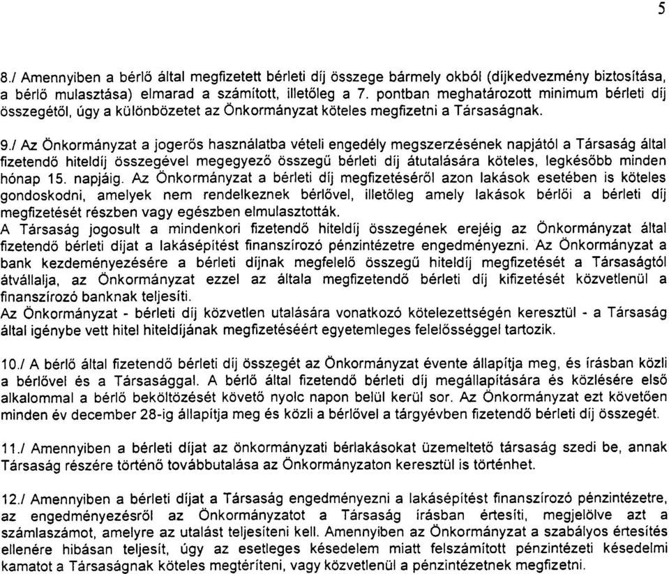 / Az Önkormányzat a jogerõs használatba vételi engedély megszerzésének napjától a Társaság által fizetendõ hiteldíj összegével megegyezõ összegû bérleti díj átutalására köteles, legkésõbb minden