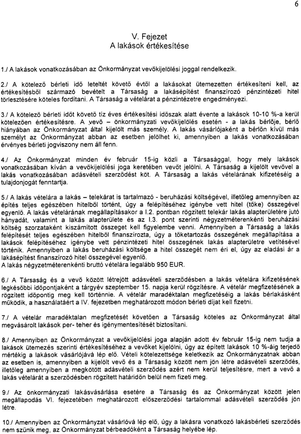 köteles fordítani. A Társaság a vételárat a pénzintézetre engedményezi. 3/ A kötelezõ bérleti idõt követõ tíz éves értékesítési idõszak alatt évente a lakások 10-10 %-a kerül kötelezõen értékesítésre.