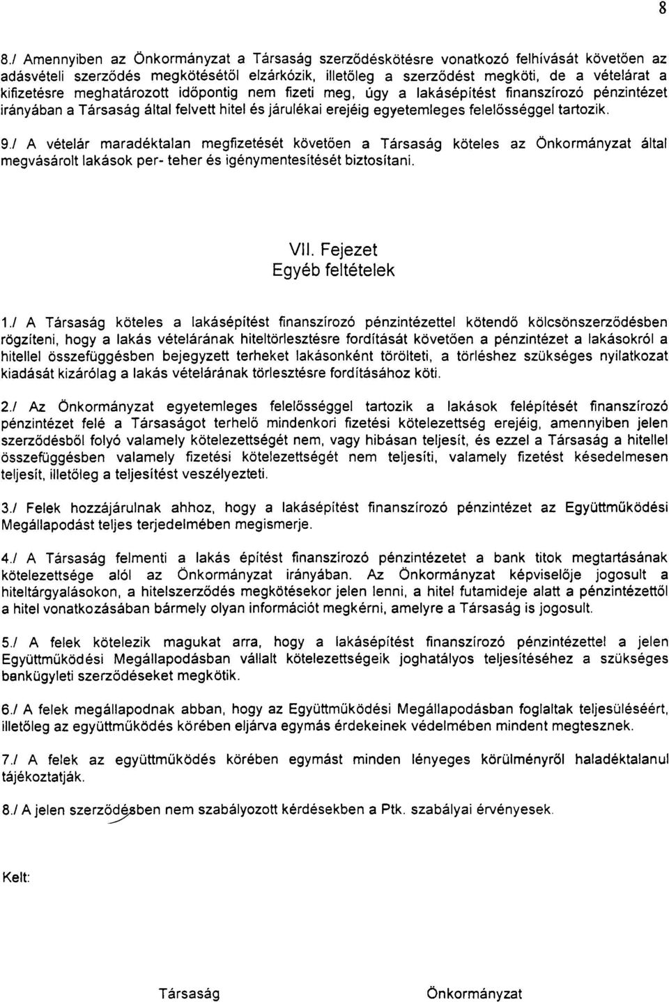 9/ A vételár maradéktalan megfizetését követõen a Társaság köteles az Önkormányzat által megvásárolt lakások per- teher és igénymentesítését biztosítani. VII. Fejezet Egyéb feltételek 1.