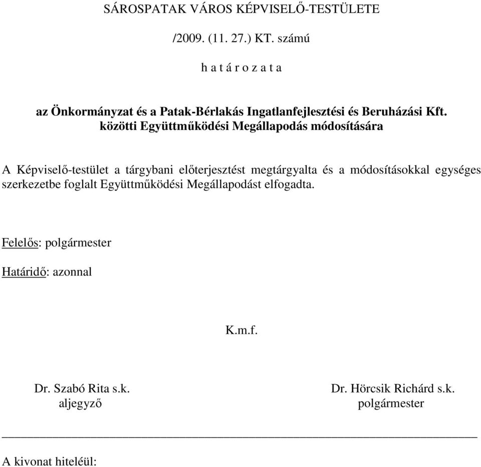 közötti Együttmőködési Megállapodás módosítására A Képviselı-testület a tárgybani elıterjesztést megtárgyalta és a