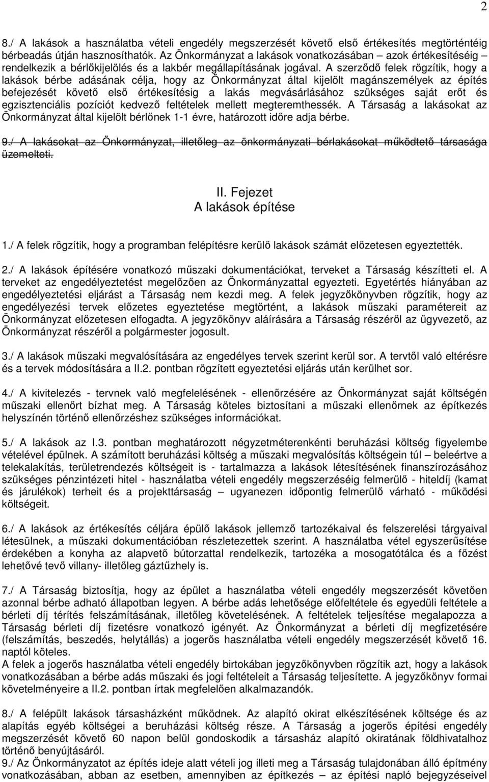 A szerzıdı felek rögzítik, hogy a lakások bérbe adásának célja, hogy az Önkormányzat által kijelölt magánszemélyek az építés befejezését követı elsı értékesítésig a lakás megvásárlásához szükséges