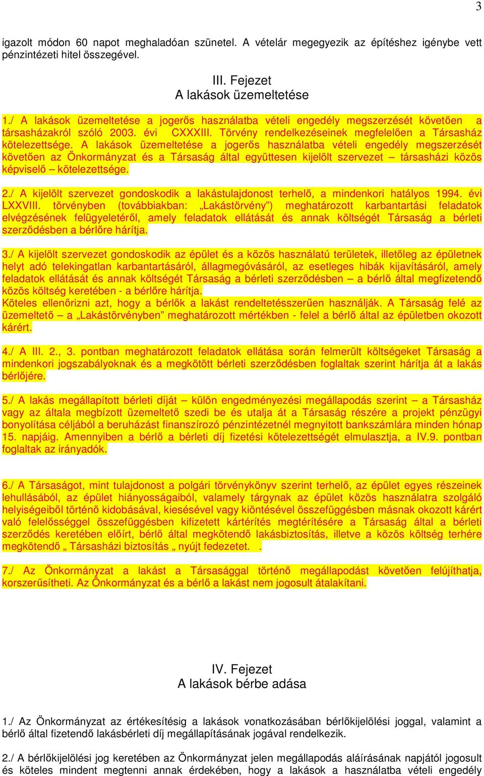 A lakások üzemeltetése a jogerıs használatba vételi engedély megszerzését követıen az Önkormányzat és a Társaság által együttesen kijelölt szervezet társasházi közös képviselı kötelezettsége. 2.