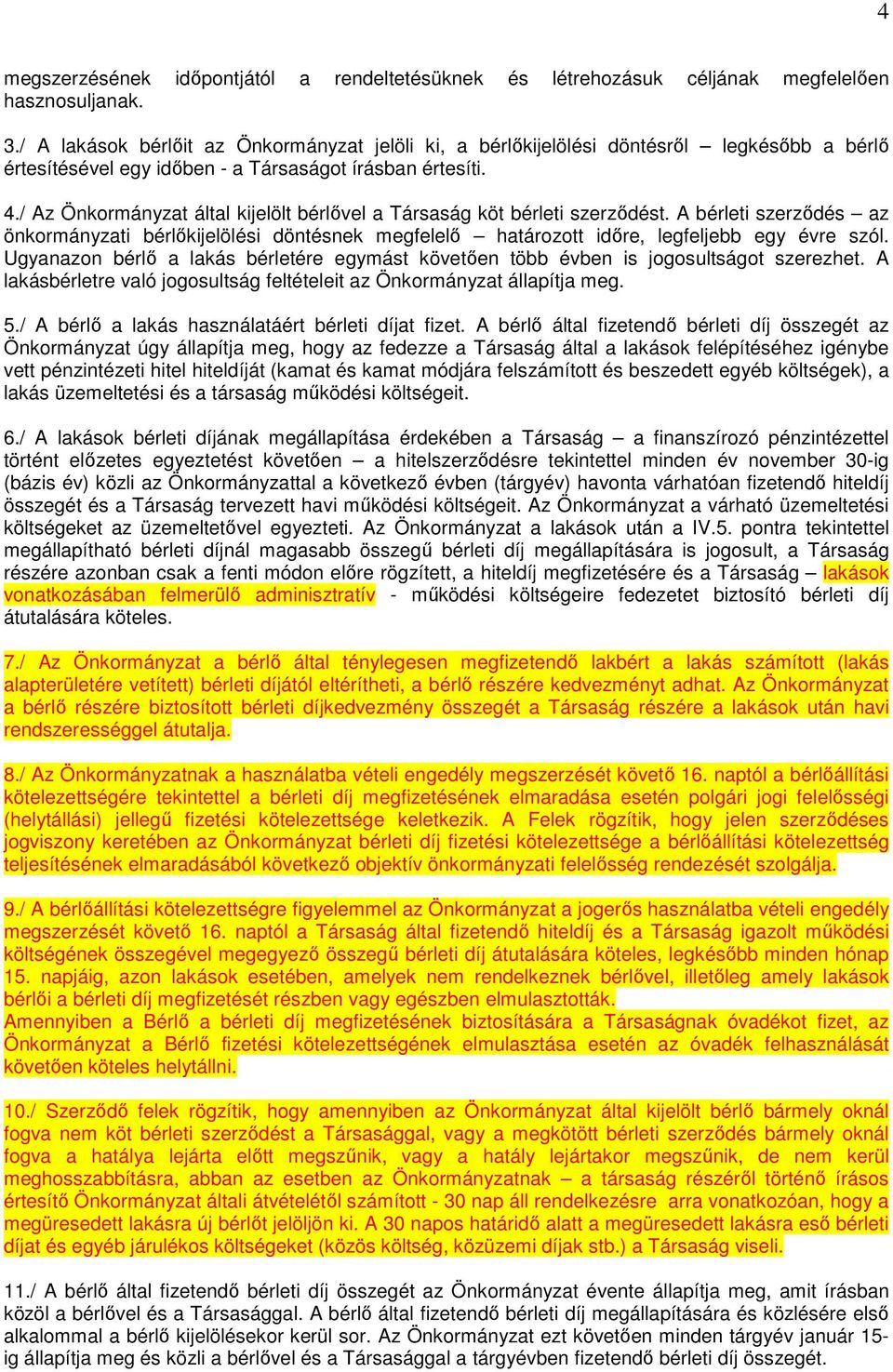 / Az Önkormányzat által kijelölt bérlıvel a Társaság köt bérleti szerzıdést. A bérleti szerzıdés az önkormányzati bérlıkijelölési döntésnek megfelelı határozott idıre, legfeljebb egy évre szól.