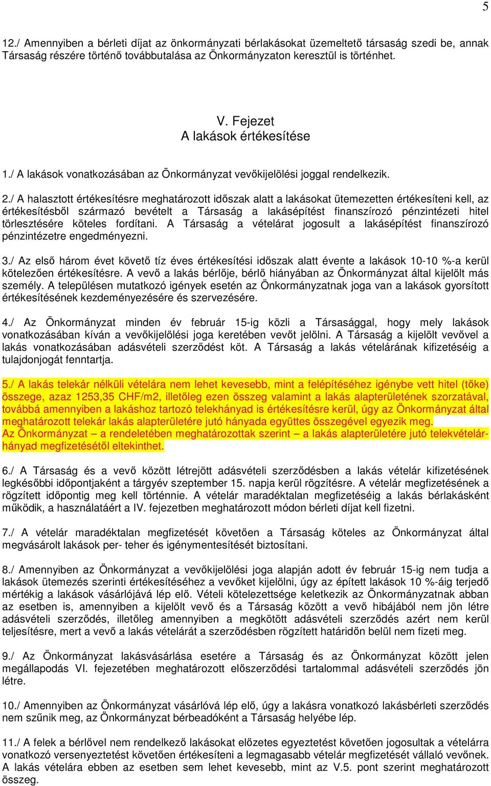 / A halasztott értékesítésre meghatározott idıszak alatt a lakásokat ütemezetten értékesíteni kell, az értékesítésbıl származó bevételt a Társaság a lakásépítést finanszírozó pénzintézeti hitel