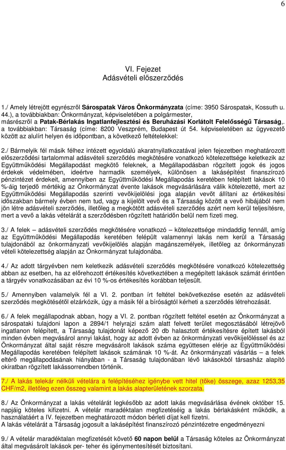 a továbbiakban: Társaság (címe: 8200 Veszprém, Budapest út 54. képviseletében az ügyvezetı között az alulírt helyen és idıpontban, a következı feltételekkel: 2.