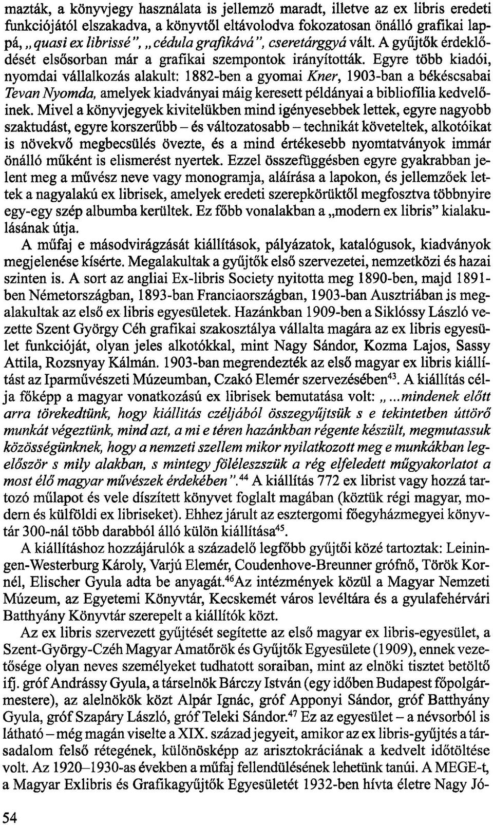 Egyre több kiadói, nyomdai vállalkozás alakult: 1882-ben a gyomai Kner, 1903-ban a békéscsabai Tevan Nyomda, amelyek kiadványai máig keresett példányai a bibliofília kedvelőinek.