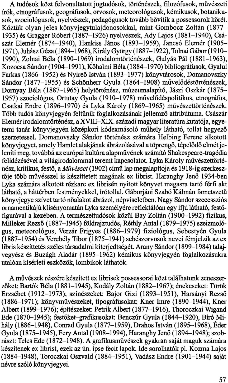 Köztük olyan jeles könyvjegytulajdonosokkal, mint Gombocz Zoltán (1877 1935) és Gragger Róbert (1887-1926) nyelvészek, Ady Lajos (1881-1940), Császár Elemér (1874-1940), Hankiss János (1893-1959),