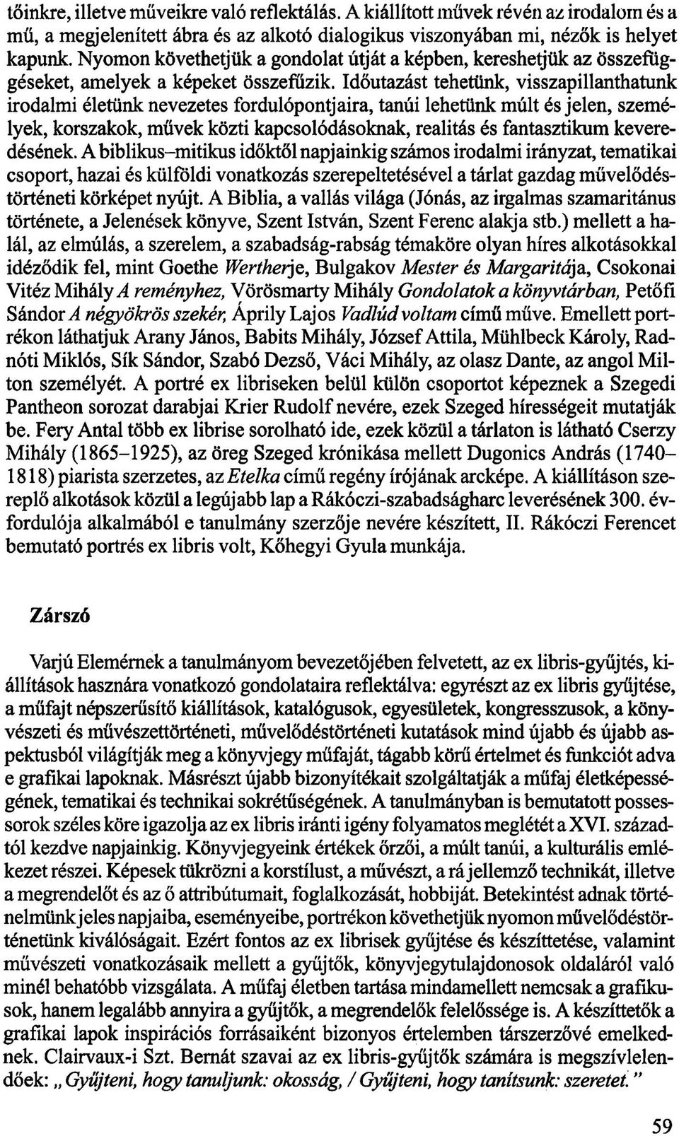 Időutazást tehetünk, visszapillanthatunk irodalmi életünk nevezetes fordulópontjaira, tanúi lehetünk múlt és jelen, személyek, korszakok, művek közti kapcsolódásoknak, realitás és fantasztikum