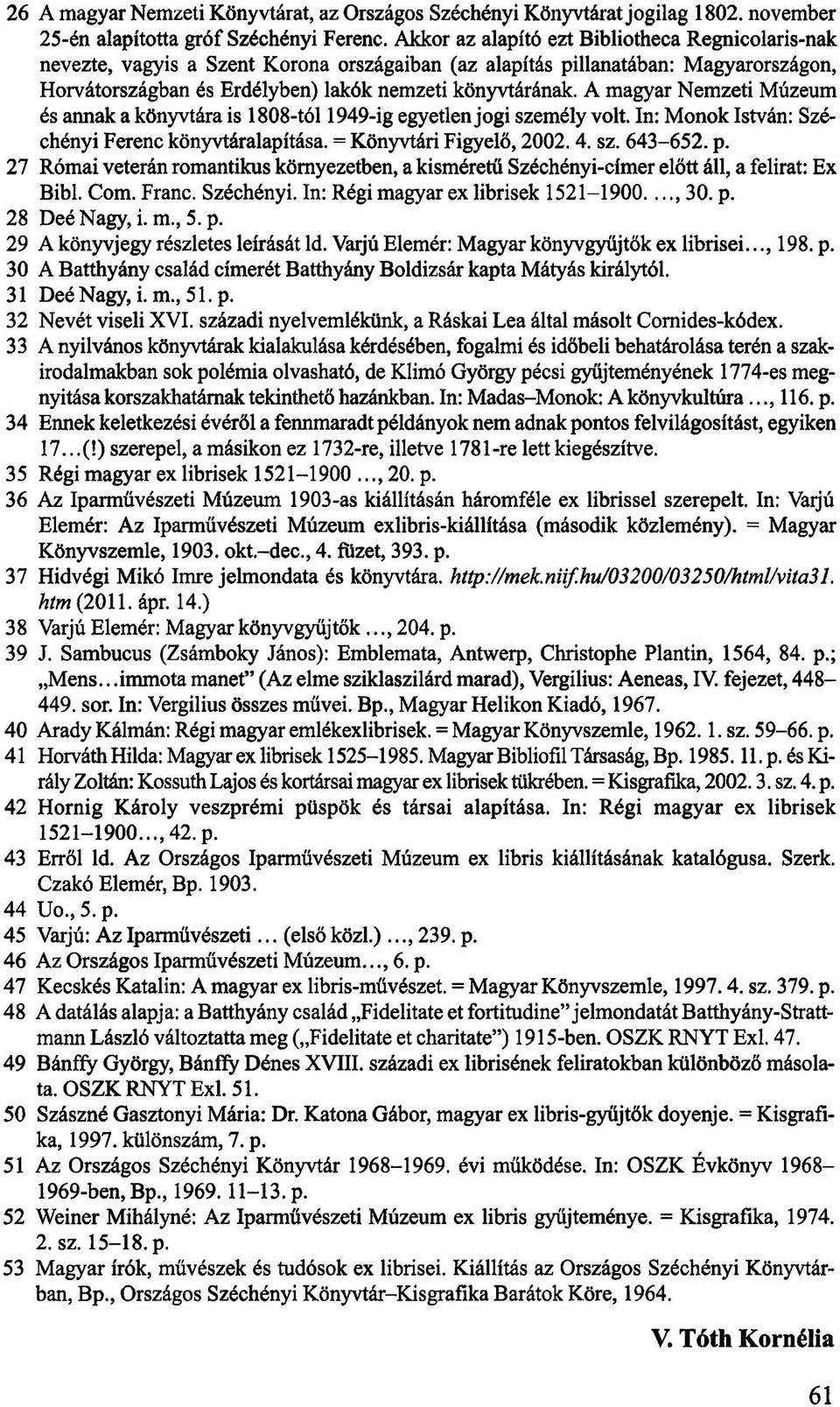 A magyar Nemzeti Múzeum és annak a könyvtára is 1808-tól 1949-ig egyetlen jogi személy volt. In: Monok István: Széchényi Ferenc könyvtáralapítása. = Könyvtári Figyelő, 2002. 4. sz. 643-652. p.