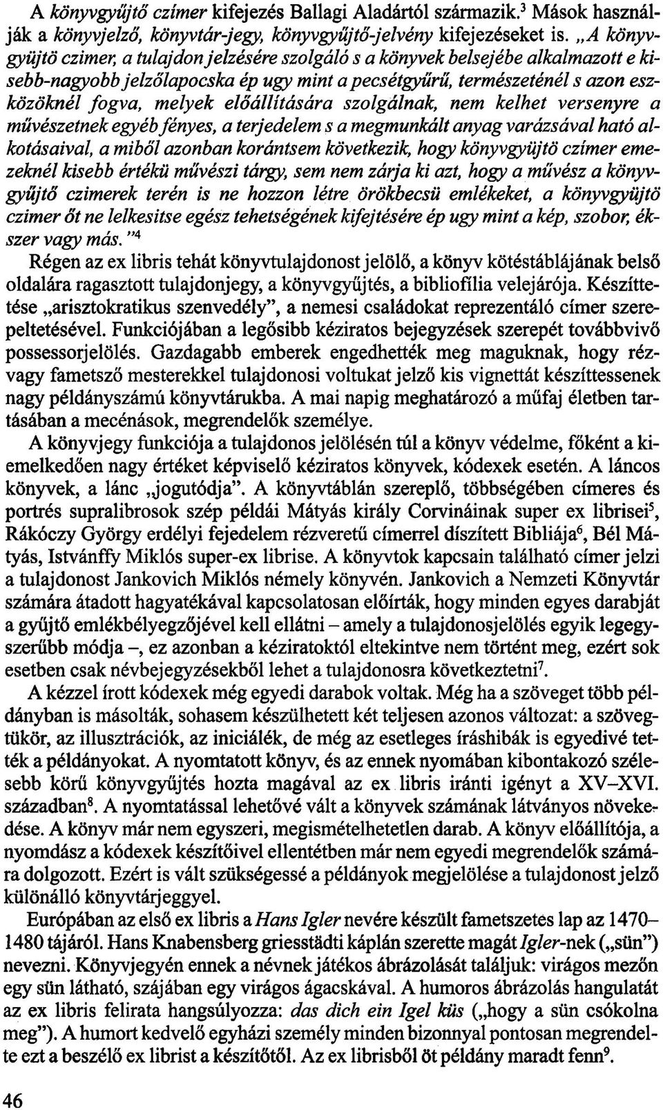 előállítására szolgálnak, nem kelhet versenyre a művészetnek egyéb fényes, a terjedelem s a megmunkált anyag varázsával ható alkotásaival, a miből azonban korántsem következik, hogy könyvgyüjtö