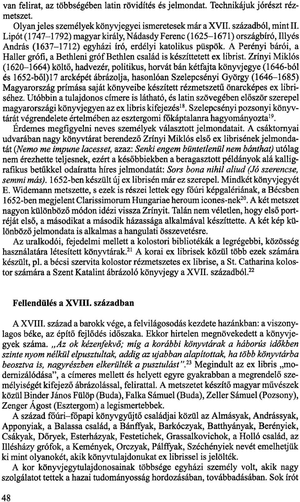 A Perényi bárói, a Haller grófi, a Bethleni gróf Bethlen család is készíttetett ex librist.