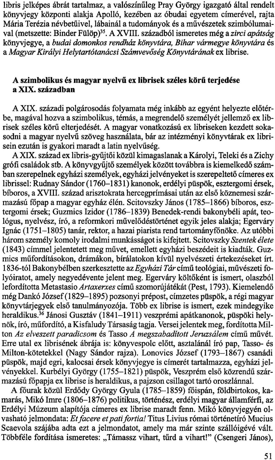 századból ismeretes még a zirci apátság könyvjegye, a budai domonkos rendház könyvtára, Bihar vármegye könyvtára és a Magyar Királyi Helytartótanácsi Számvevőség Könyvtárának ex librise.