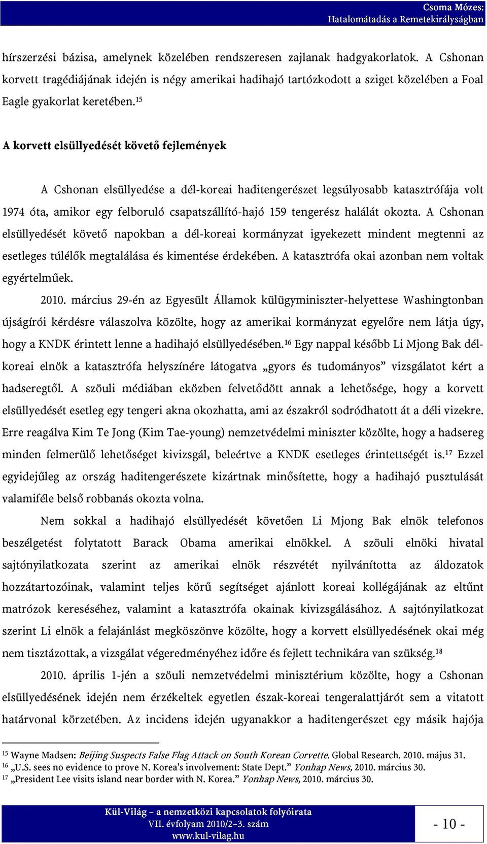 15 A korvett elsüllyedését követő fejlemények A Cshonan elsüllyedése a dél-koreai haditengerészet legsúlyosabb katasztrófája volt 1974 óta, amikor egy felboruló csapatszállító-hajó 159 tengerész