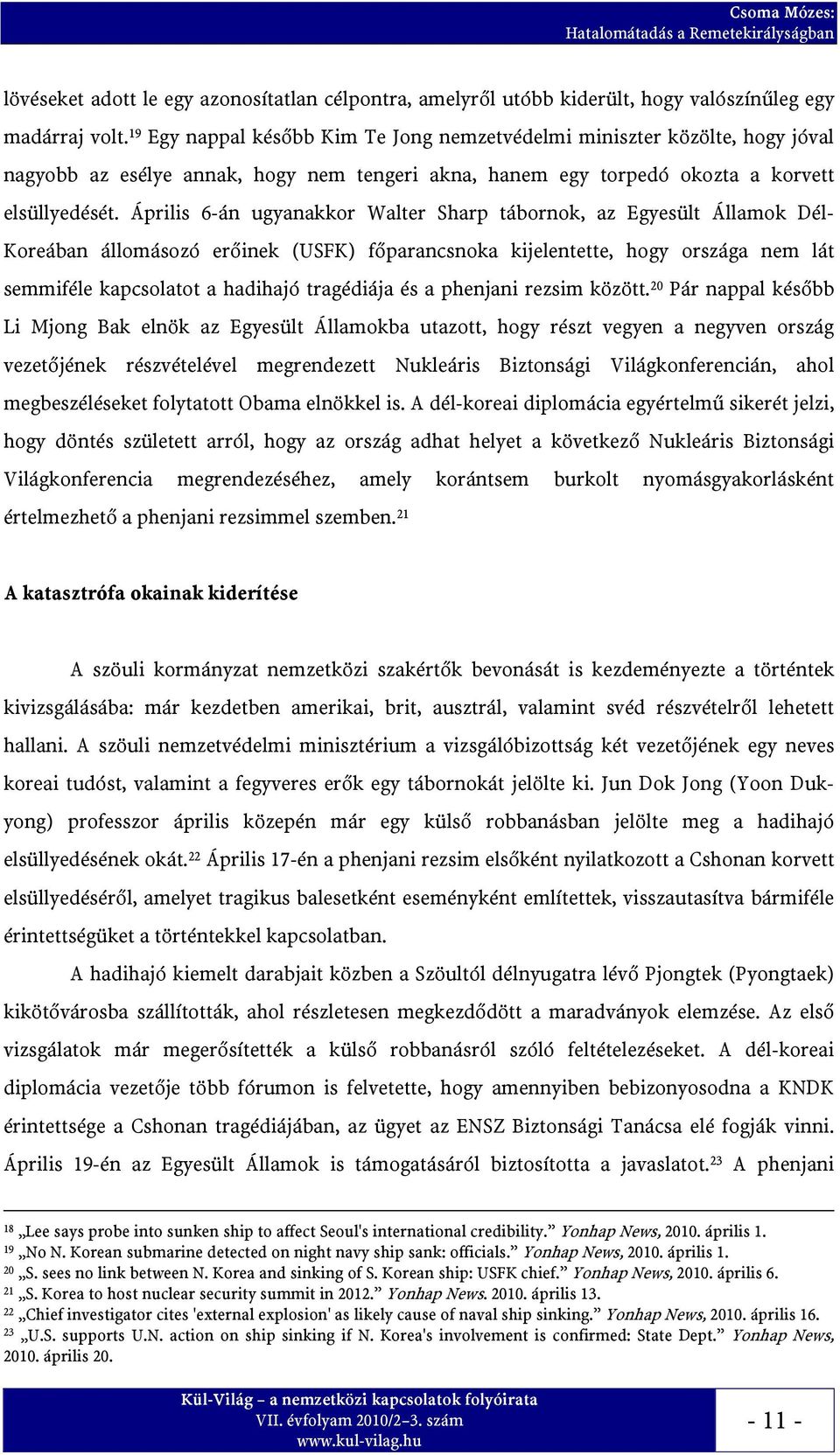 Április 6-án ugyanakkor Walter Sharp tábornok, az Egyesült Államok Dél- Koreában állomásozó erőinek (USFK) főparancsnoka kijelentette, hogy országa nem lát semmiféle kapcsolatot a hadihajó tragédiája