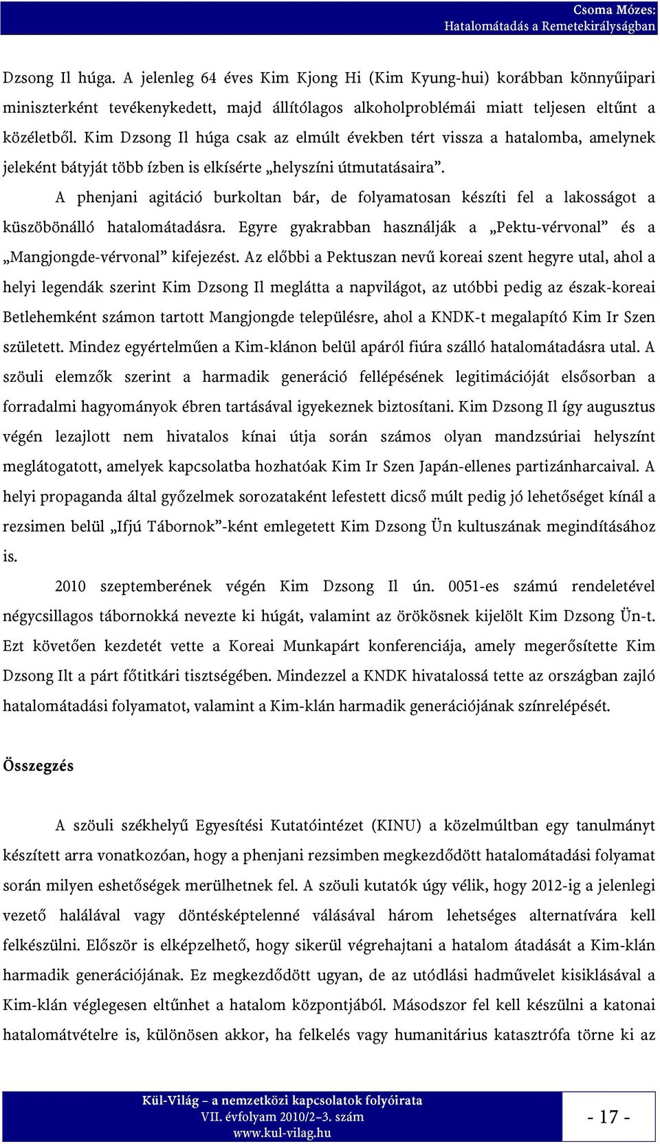 A phenjani agitáció burkoltan bár, de folyamatosan készíti fel a lakosságot a küszöbönálló hatalomátadásra. Egyre gyakrabban használják a Pektu-vérvonal és a Mangjongde-vérvonal kifejezést.