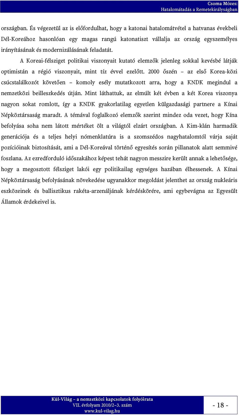 feladatát. A Koreai-félsziget politikai viszonyait kutató elemzők jelenleg sokkal kevésbé látják optimistán a régió viszonyait, mint tíz évvel ezelőtt.